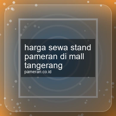 Harga Sewa Stand Pameran Di Mall Tangerang