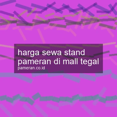 Harga Sewa Stand Pameran Di Mall Tegal