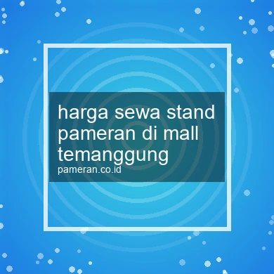 Harga Sewa Stand Pameran Di Mall Temanggung