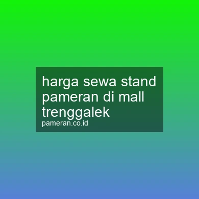 Harga Sewa Stand Pameran Di Mall Trenggalek