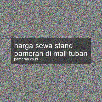 Harga Sewa Stand Pameran Di Mall Tuban