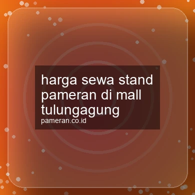 Harga Sewa Stand Pameran Di Mall Tulungagung