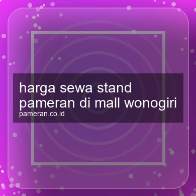 Harga Sewa Stand Pameran Di Mall Wonogiri