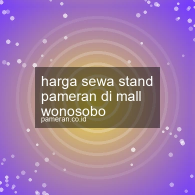 Harga Sewa Stand Pameran Di Mall Wonosobo