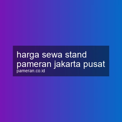 Harga Sewa Stand Pameran Jakarta Pusat