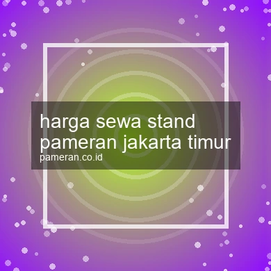 Harga Sewa Stand Pameran Jakarta Timur