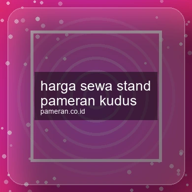 Harga Sewa Stand Pameran Kudus