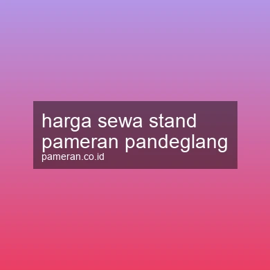 Harga Sewa Stand Pameran Pandeglang