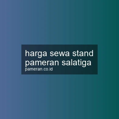 Harga Sewa Stand Pameran Salatiga