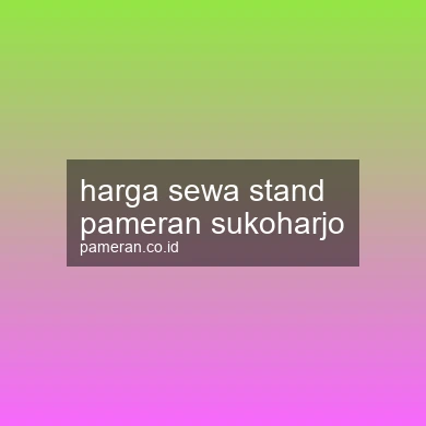 Harga Sewa Stand Pameran Sukoharjo
