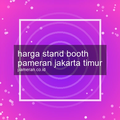 Harga Stand Booth Pameran Jakarta Timur