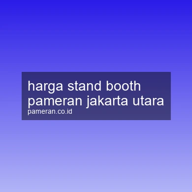 Harga Stand Booth Pameran Jakarta Utara