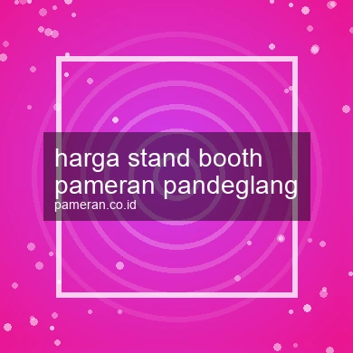 Harga Stand Booth Pameran Pandeglang