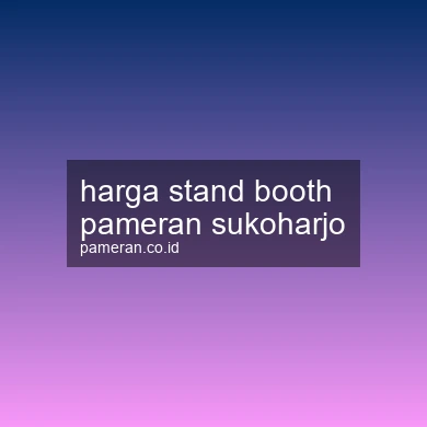 Harga Stand Booth Pameran Sukoharjo