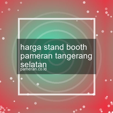 Harga Stand Booth Pameran Tangerang Selatan