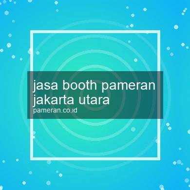 Jasa Booth Pameran Jakarta Utara