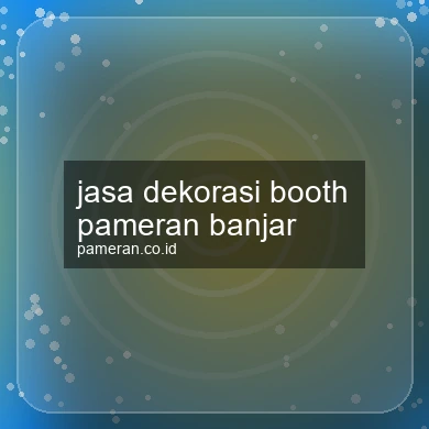 Jasa Dekorasi Booth Pameran Banjar