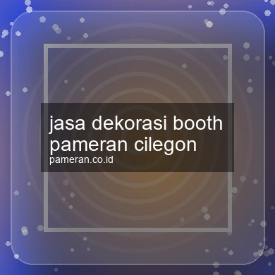 Jasa Dekorasi Booth Pameran Cilegon