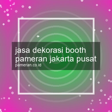 Jasa Dekorasi Booth Pameran Jakarta Pusat