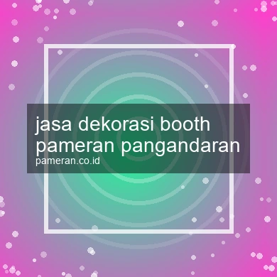 Jasa Dekorasi Booth Pameran Pangandaran