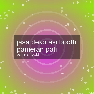 Jasa Dekorasi Booth Pameran Pati