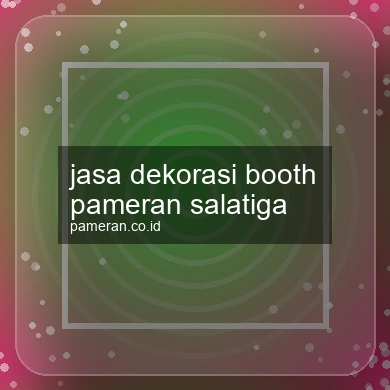 Jasa Dekorasi Booth Pameran Salatiga