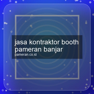 Jasa Kontraktor Booth Pameran Banjar
