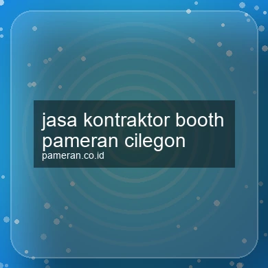 Jasa Kontraktor Booth Pameran Cilegon