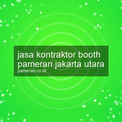 Jasa Kontraktor Booth Pameran Jakarta Utara