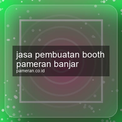 Jasa Pembuatan Booth Pameran Banjar