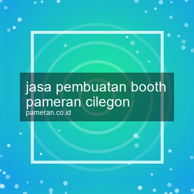 Jasa Pembuatan Booth Pameran Cilegon