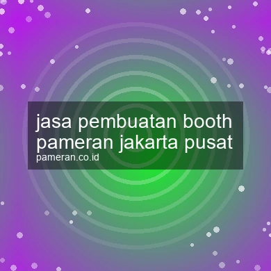 Jasa Pembuatan Booth Pameran Jakarta Pusat