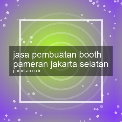 Jasa Pembuatan Booth Pameran Jakarta Selatan