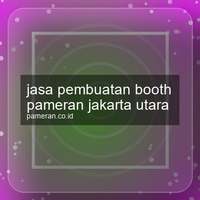 Jasa Pembuatan Booth Pameran Jakarta Utara