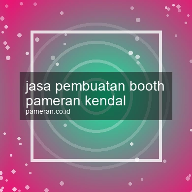 Jasa Pembuatan Booth Pameran Kendal