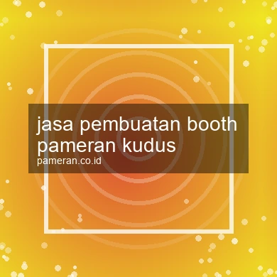 Jasa Pembuatan Booth Pameran Kudus