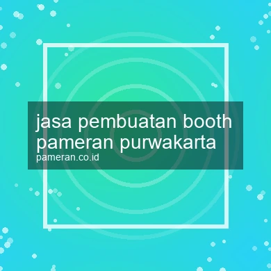Jasa Pembuatan Booth Pameran Purwakarta