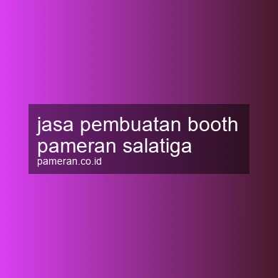 Jasa Pembuatan Booth Pameran Salatiga