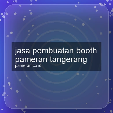 Jasa Pembuatan Booth Pameran Tangerang
