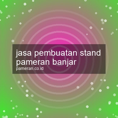 Jasa Pembuatan Stand Pameran Banjar