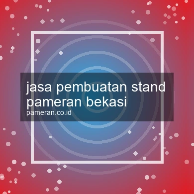 Jasa Pembuatan Stand Pameran Bekasi