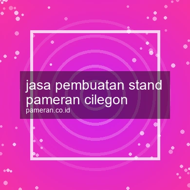 Jasa Pembuatan Stand Pameran Cilegon