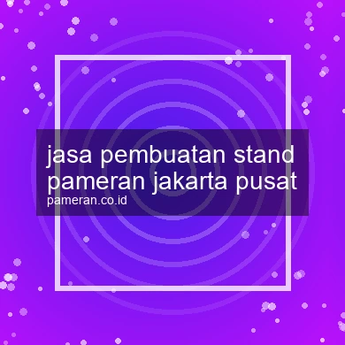 Jasa Pembuatan Stand Pameran Jakarta Pusat