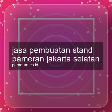Jasa Pembuatan Stand Pameran Jakarta Selatan