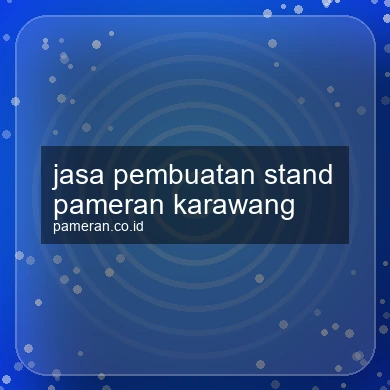 Jasa Pembuatan Stand Pameran Karawang