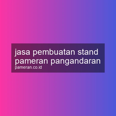 Jasa Pembuatan Stand Pameran Pangandaran