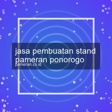 Jasa Pembuatan Stand Pameran Ponorogo