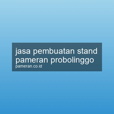 Jasa Pembuatan Stand Pameran Probolinggo