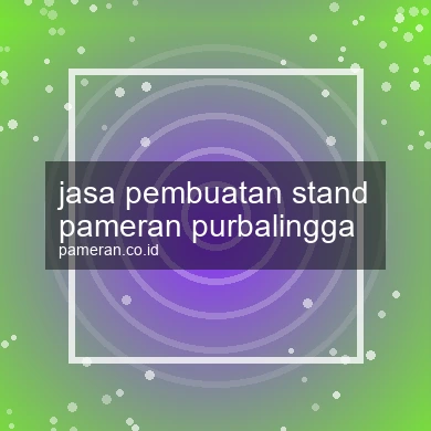Jasa Pembuatan Stand Pameran Purbalingga