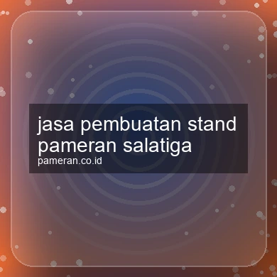 Jasa Pembuatan Stand Pameran Salatiga